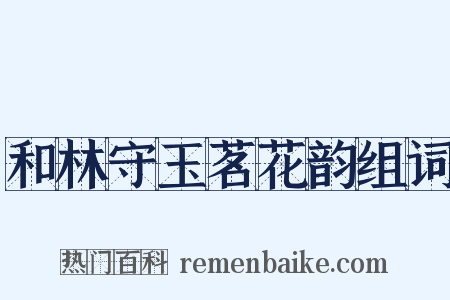 和林守玉茗花韵组词是什么意思的图片